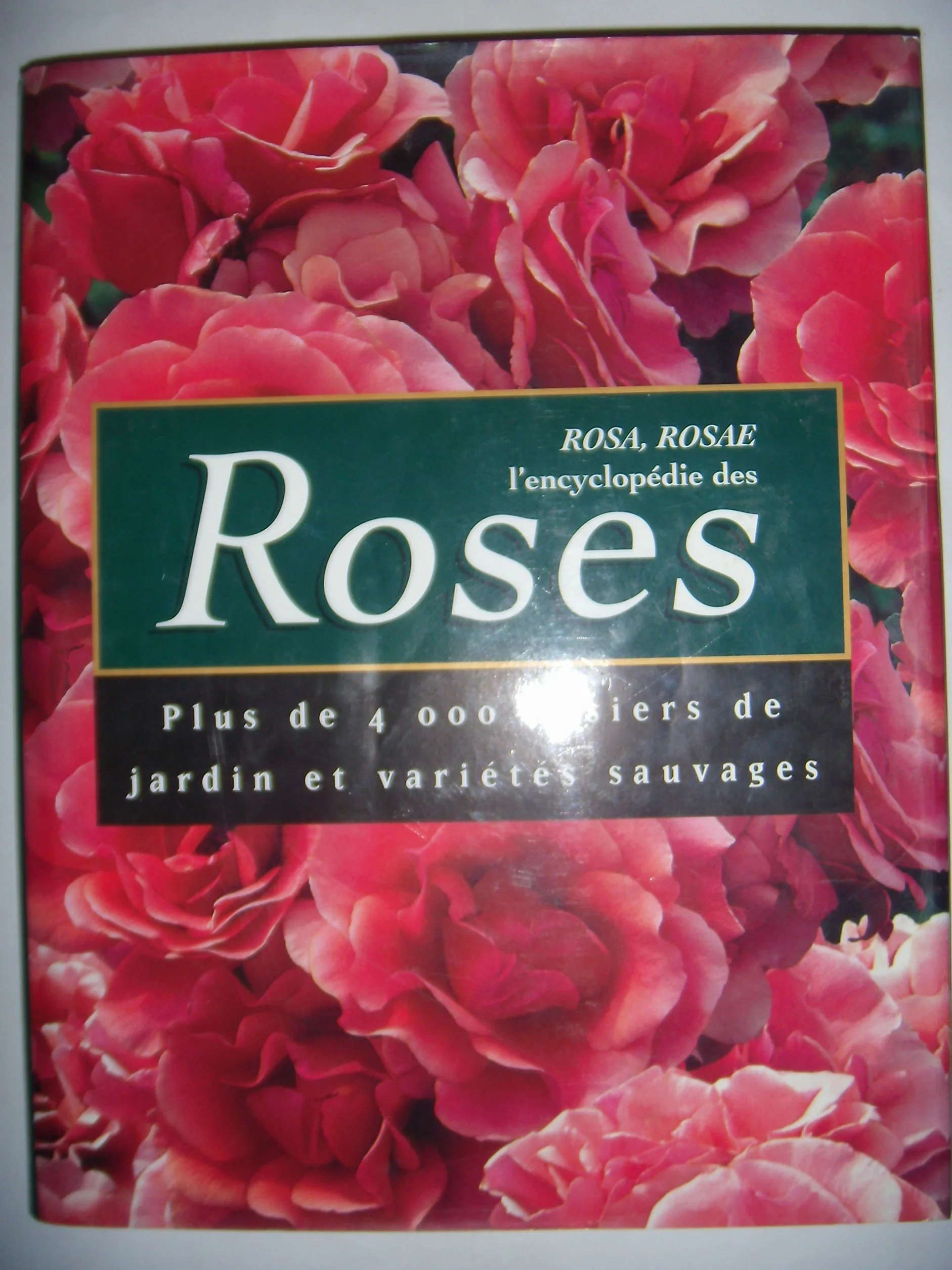 Rosa Rosae L'encyclopédie des Roses Plus de 4000 rosiers de jardin et variétés sauvages